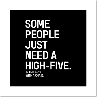 Some People Just Need A High-Five In The Face With A Chair - Funny Sayings Posters and Art